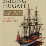 Sailing Frigate, The: A History in Ship Models